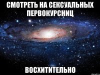 смотреть на сексуальных первокурсниц восхитительно