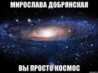 мирослава добрянская вы просто космос