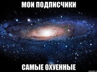 мои подписчики самые охуенные