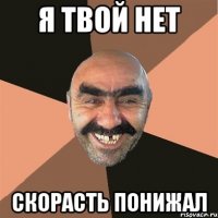 я твой нет скорасть понижал