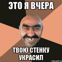 это я вчера твою стенку украсил