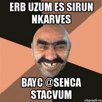 erb uzum es sirun nkarves bayc @senca stacvum