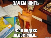 зачем жить если яндекс недоступен...