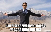  как я себя чуствую когда угодал побидителя