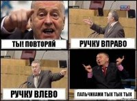 ты! повторяй ручку вправо ручку влево пальчиками тык тык тык