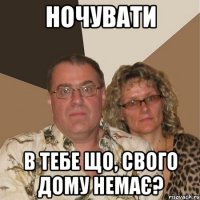ночувати в тебе що, свого дому немає?