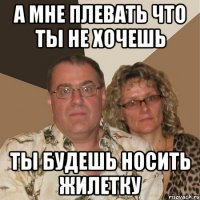 а мне плевать что ты не хочешь ты будешь носить жилетку