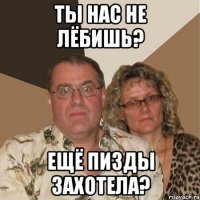 ты нас не лёбишь? ещё пизды захотела?