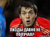  пизды давно не получал?