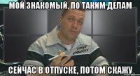 мой знакомый, по таким делам сейчас в отпуске, потом скажу