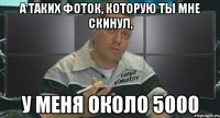 а таких фоток, которую ты мне скинул, у меня около 5000