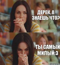 Дерек, а знаешь что? Ты самый милый:3