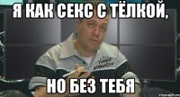 я как секс с тёлкой, но без тебя