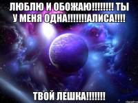 люблю и обожаю!!! ты у меня одна!!!алиса!!! твой лешка!!!