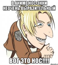 в аниме нос энни неочень выразительный вот это нос!!!
