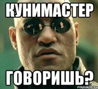 кунимастер говоришь?