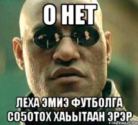 о нет леха эмиэ футболга со5отох хаьытаан эрэр