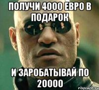 получи 4000 евро в подарок и заробатывай по 20000