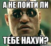 а не пойти ли тебе нахуй?