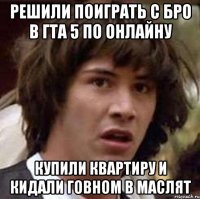 решили поиграть с бро в гта 5 по онлайну купили квартиру и кидали говном в маслят