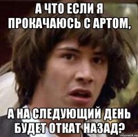 а что если я прокачаюсь с артом, а на следующий день будет откат назад?