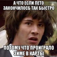 а что если лето закончилосб так быстро потому что проиграло зиме в карты