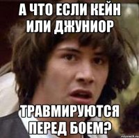 а что если кейн или джуниор травмируются перед боем?