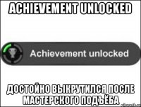 achievement unlocked достойно выкрутился после мастерского подъёба