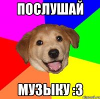 послушай музыку :3