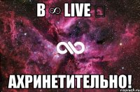 в ∞ live ✔ ахринетительно!