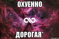 охуенно дорогая*