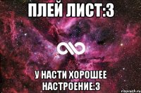 плей лист:3 у насти хорошее настроение:3