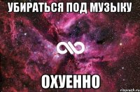 убираться под музыку охуенно