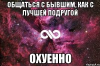 общаться с бывшим, как с лучшей подругой охуенно