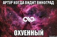 артур когда видит виноград охуенный