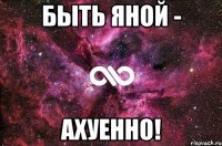 быть яной - ахуенно!