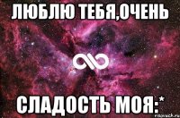 люблю тебя,очень сладость моя:*