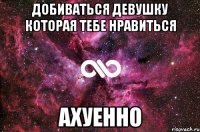 добиваться девушку которая тебе нравиться ахуенно