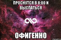 проснутся в 8:00 и выспаться офигенно