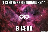 1 сентебря обливашки^^ в 14:00