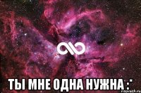  ты мне одна нужна :*