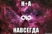 н+а навсегда