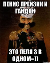 пенис прейзик и гандон это пеля 3 в одном=))