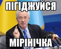 пігіджуйся мірінічка