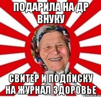 подарила на др внуку свитер и подписку на журнал здоровье