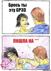 Брось ты эту GP3D Пошла на ***