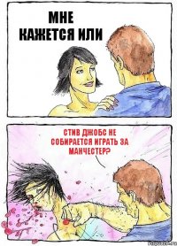МНЕ КАЖЕТСЯ ИЛИ стив джобс не собирается играть за манчестер?
