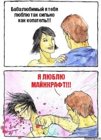 Баба:любимый я тебя люблю так сильно как копатель!!! Я люблю Майнкрафт!!!