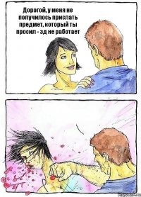 Дорогой, у меня не получилось прислать предмет, который ты просил - зд не работает 