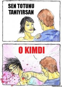 SEN TOTUNU TANIYIRSAN O KIMDI